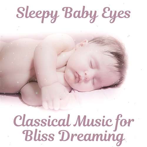 Sleepy Baby Eyes - Classical Music for Bliss Dreaming: Night Time for Newborn, Classical Lullaby, Deep Sleep, Brain Food, Goodnight & Sweet Drems Warsaw String Masters