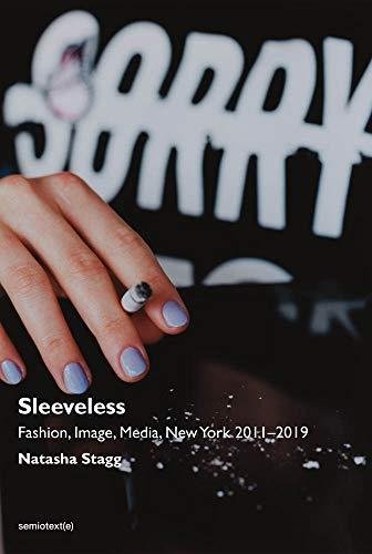 Sleeveless. Fashion, Image, Media, New York 2011-2019 Natasha Stagg