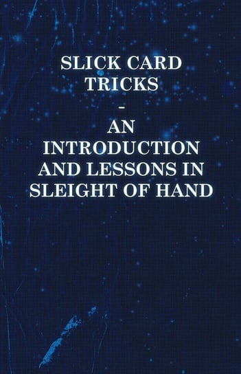 Slick Card Tricks - An Introduction and Lessons in Sleight of Hand Anon