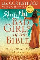 Slightly Bad Girls of the Bible: Flawed Women Loved by a Flawless God Higgs Liz Curtis