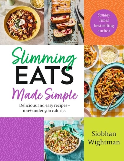 Slimming Eats Made Simple: Delicious and easy recipes - 100+ under 500 calories Siobhan Wightman