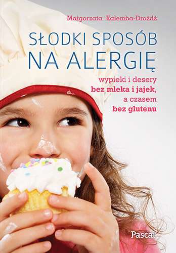 Słodki sposób na alergię. Wypieki i desery bez mleka i jajek, a czasem bez glutenu Kalemba-Drożdż Małgorzata