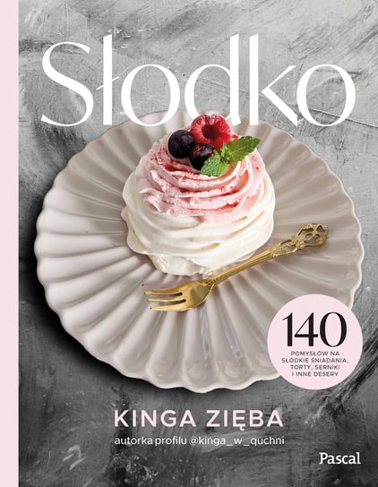 Słodko. 140 pomysłów na słodkie śniadania, torty, serniki i inne desery Kinga Zięba