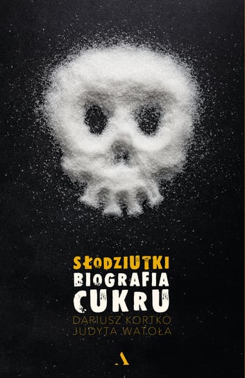 Słodziutki. Biografia cukru Kortko Dariusz, Watoła Judyta
