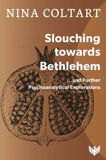 Slouching Toward Bethlehem... and Further Psychoanalytic Explorations Nina Coltart