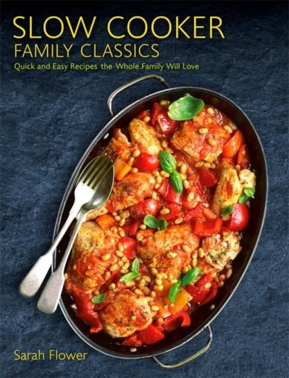Slow Cooker Family Classics: Quick and Easy Recipes the Whole Family Will Love Sarah Flower