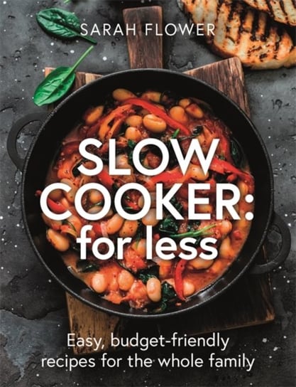 Slow Cooker: for Less: Easy, budget-friendly recipes for the whole family Sarah Flower