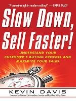 Slow Down, Sell Faster!: Understand Your Customer's Buying Process and Maximize Your Sales Davis Kevin