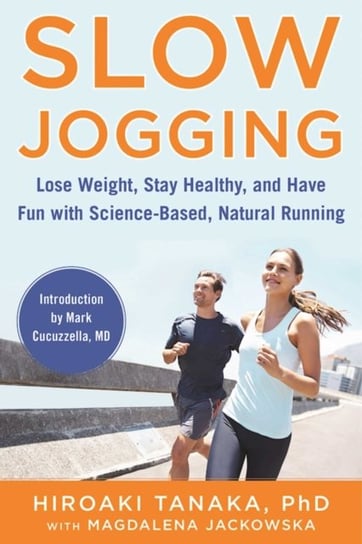 Slow Jogging. Lose Weight, Stay Healthy, and Have Fun with Science-Based, Natural Running Tanaka Hiroaki, Jackowska Magdalena