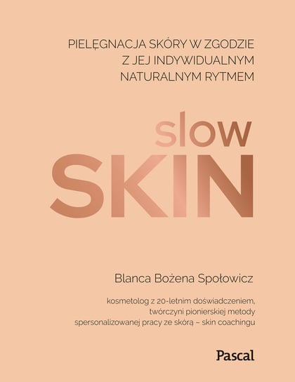 Slow skin. Pielęgnacja skóry w zgodzie z jej indywidualnym naturalnym rytmem Blanca Bożena Społowicz