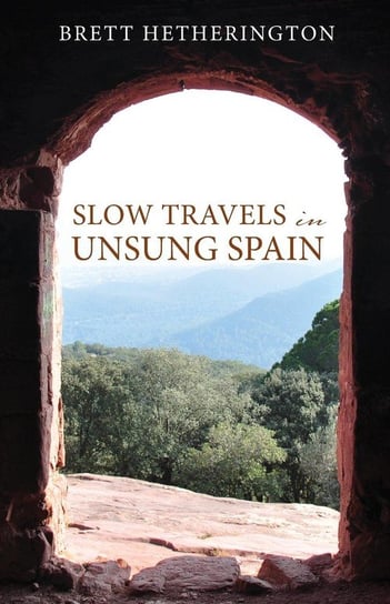 Slow Travels in Unsung Spain Hetherington Brett
