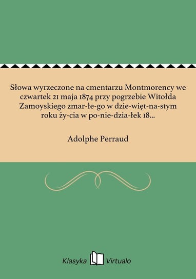 Słowa wyrzeczone na cmentarzu Montmorency we czwartek 21 maja 1874 przy pogrzebie Witołda Zamoyskiego zmar­łe­go w dzie­więt­na­stym roku ży­cia w po­nie­dzia­łek 18 maja Perraud Adolphe