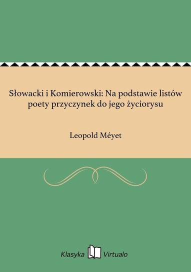 Słowacki i Komierowski: Na podstawie listów poety przyczynek do jego życiorysu Meyet Leopold