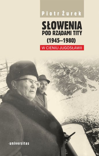 Słowenia pod rządami Tity 1945-1980. W cieniu Jugosławii Żurek Piotr