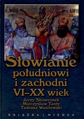 Słowianie południowi i zachodni VI-XX wiek Tanty Mieczysław, Skowronek Jerzy, Wasilewski Tadeusz