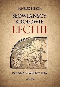 Słowiańscy królowie Lechii. Polska starożytna. Część 1 Bieszk Janusz