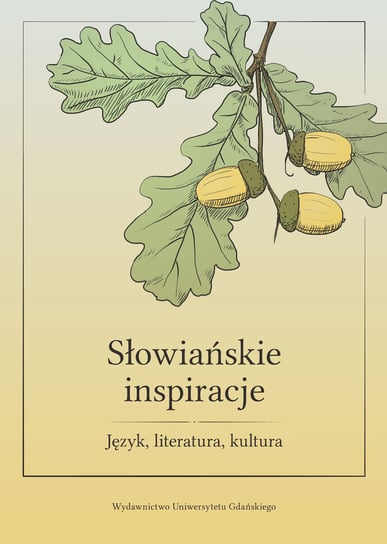Słowiańskie inspiracje. Język, literatura, kultura Opracowanie zbiorowe