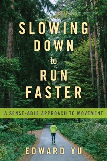 Slowing Down to Run Faster: A Sense-able Approach to Movement Edward Yu