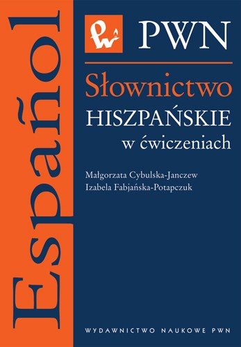 Słownictwo hiszpańskie w ćwiczeniach Cybulska-Janczew Małgorzata, Fabjańska-Potapczuk Izabela