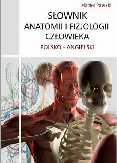 Słownik anatomii i fizjologii. Polsko-Angielski Pawski Maciej