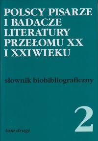 Słownik biobibliograficzny. Polscy pisarze i badacze literatury przełomu XX i XXI wieku. Tom 2 Opracowanie zbiorowe
