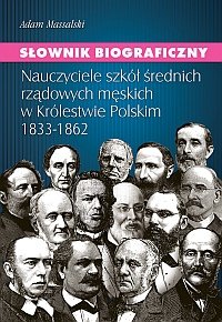Słownik Biograficzny. Nauczyciele Szkół Średnich Rządowych Męskich w Królestwie Polskim 1833-1862 Massalski Adam