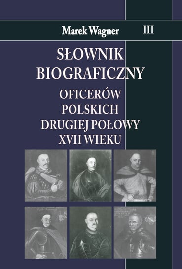Słownik biograficzny oficerów polskich drugiej połowy XVII w. Tom 3 Wagner Marek