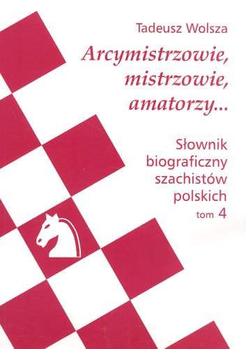 Słownik biograficzny szachistów polskich. Tom 4 Wolsza Tadeusz