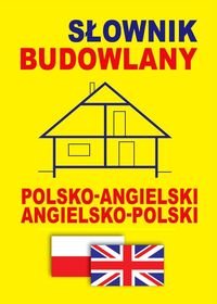 Słownik budowlany polsko-angielski, angielsko-polski Opracowanie zbiorowe
