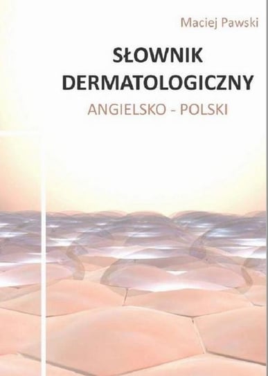 Słownik dermatologiczny. Angielsko-Pols﻿﻿﻿﻿ki Pawski Maciej