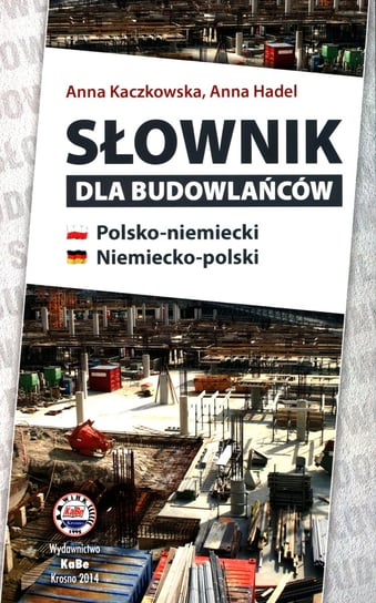 Słownik dla budowlańców polsko-niemiecki niemiecko-polski Kaczkowska Anna, Hadel Anna