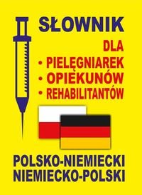 Słownik dla pielęgniarek - opiekunów - rehabilitantów polsko-niemiecki, niemiecko-polski Opracowanie zbiorowe
