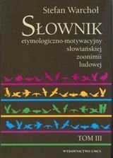 Słownik etymologiczno-motywacyjny słowiańskiej zoonimii ludowe. Tom 3 Warchoł Stefan