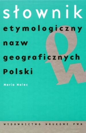 Słownik Etymologiczny Nazw Geograficznych Polski Opracowanie zbiorowe