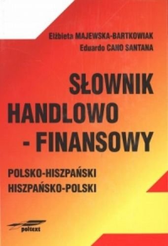 Słownik handlowo-finansowy, polsko-hiszpański, hiszpańsko-polski Majewska-Bartkowiak Elżbieta, Cano Santana Eduardo