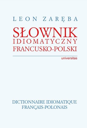 Słownik idiomatyczny francusko-polski. Dictionnaire idiomatique francais-polonais Zaręba Leon