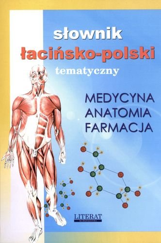 Słownik łacińsko-polski. Tematyczny. Medycyna, anatomia, farmacja Opracowanie zbiorowe