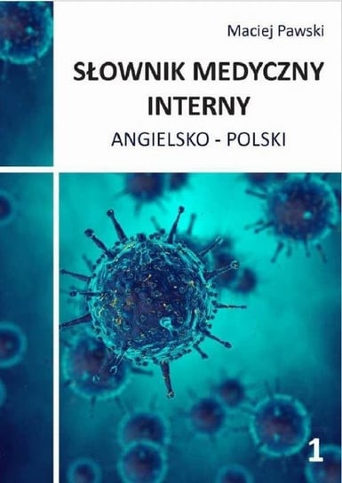 Słownik medyczny interny.Aangielsko-Polski. Część 1 Pawski Maciej
