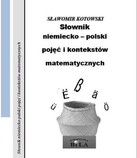 Słownik niemiecko-polski pojęć i kontekstów matematycznych. Zeszyt 32 Kotowski Sławomir