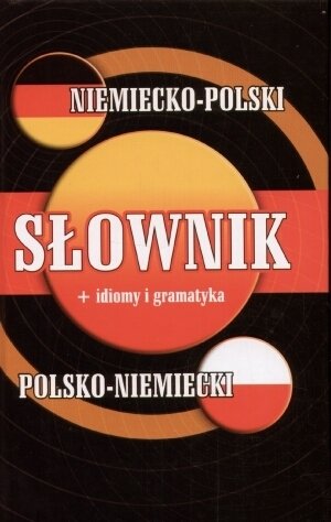 Słownik Niemiecko-Polski, Polsko-Niemiecki Plus Idiomy i Gramatyka Opracowanie zbiorowe