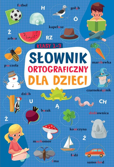 Słownik ortograficzny dla dzieci. Klasy 1-3 Opracowanie zbiorowe