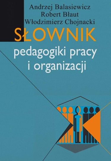 Słownik pedagogiki pracy i organizacji Balasiewicz Andrzej, Błaut Robert, Chojnacki Włodzimierz