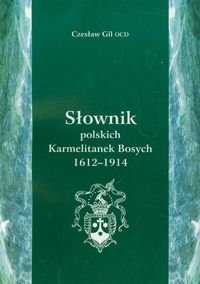 Słownik polskich Karmetalitanek Bosych 1612-1914 Gil Czesław