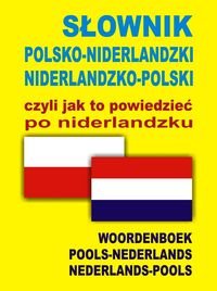 Słownik polsko-niderlandzki, niderlandzko-polski czyli jak to powiedzieć po niderlandzku Opracowanie zbiorowe