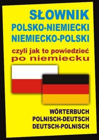 Słownik polsko-niemiecki, niemiecko-polski czyli jak to powiedzieć po niemiecku. Worterbuch Polnisch-Deutsch, Deutsch-Polnisch Alisch Alexander, Marchwica Barbara