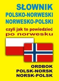 Słownik polsko-norweski, norwesko-polski czyli jak to powiedzieć po norwesku Szymańska Oliwia, Gordon Jacek