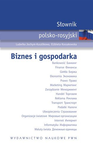 Słownik Polsko-Rosyjski. Biznes i Gospodarka Jochym-Kuszlikowa Ludwika, Kossakowska Elżbieta