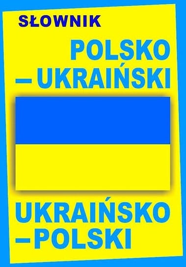 Słownik polsko-ukraiński, ukraińsko-polski Opracowanie zbiorowe
