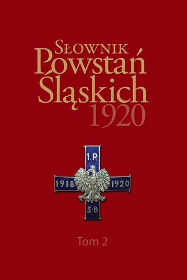 Słownik Powstań Śląskich 1920. Tom 2 Opracowanie zbiorowe