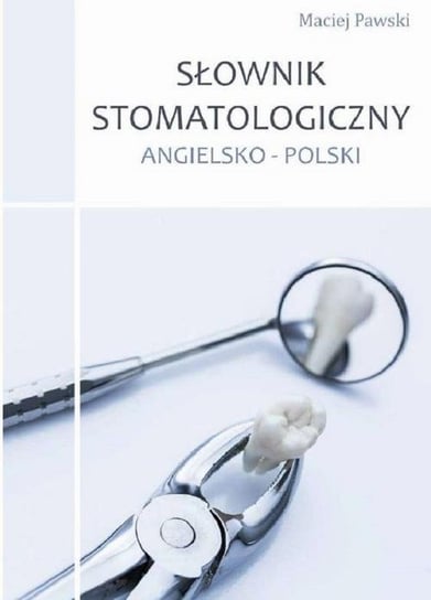 Słownik stomatologiczny. Angielsko-Polski Pawski Maciej